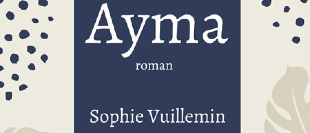 Nantes : Les éditions Chloé des Lys publient « Ayma » de Sophie Vuillemin